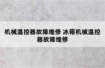 机械温控器故障维修 冰箱机械温控器故障维修